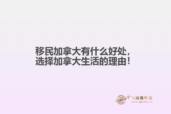 移民加拿大有什么好處，選擇加拿大生活的理由！