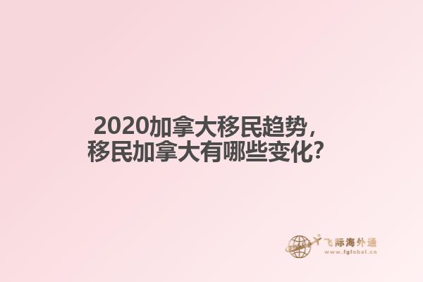 2020加拿大移民趨勢(shì)，移民加拿大有哪些變化？