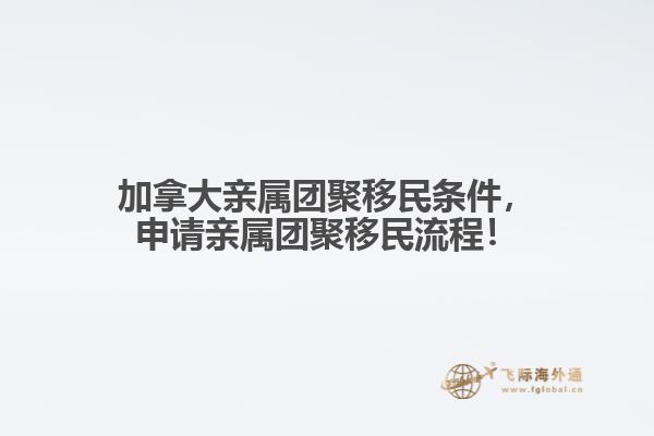 加拿大親屬團(tuán)聚移民條件，申請親屬團(tuán)聚移民流程！