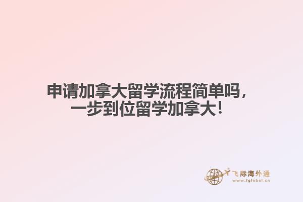 申請加拿大留學(xué)流程簡單嗎，一步到位留學(xué)加拿大！