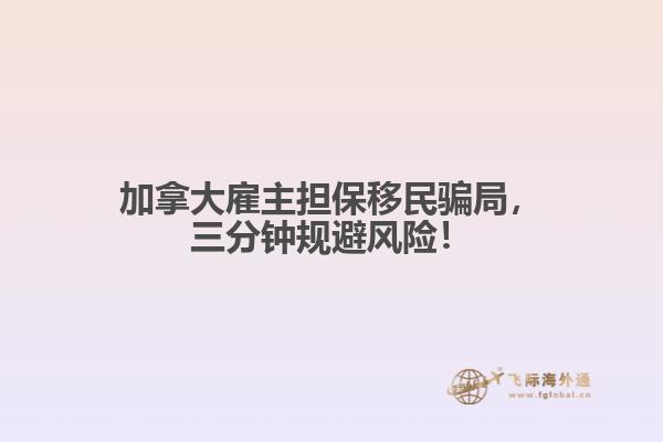 加拿大雇主擔(dān)保移民騙局，三分鐘規(guī)避風(fēng)險(xiǎn)！