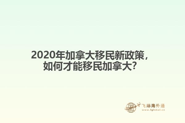 2020年加拿大移民新政策，如何才能移民加拿大？