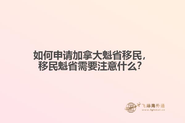 如何申請(qǐng)加拿大魁省移民，移民魁省需要注意什么？