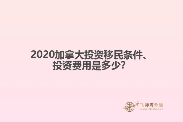 2020加拿大投資移民條件、投資費用是多少？
