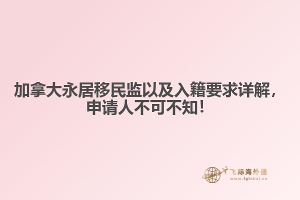 加拿大永居移民監(jiān)以及入籍要求詳解，申請人不可不知！
