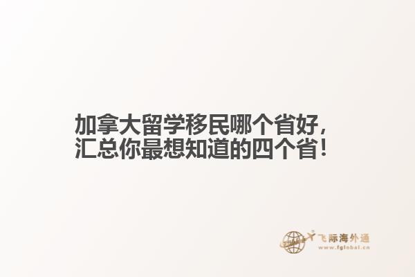 加拿大留學(xué)移民哪個省好，匯總你最想知道的四個??！
