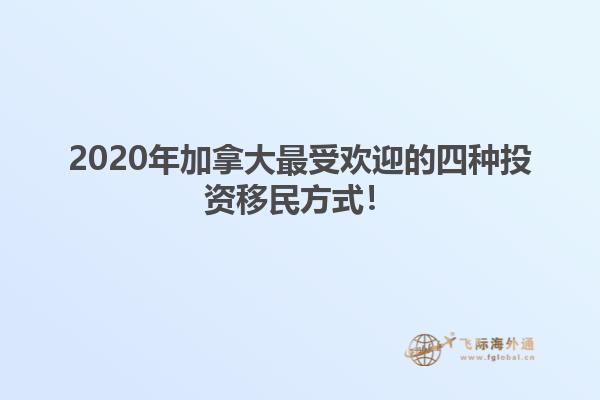 2020年加拿大最受歡迎的四種投資移民方式！
