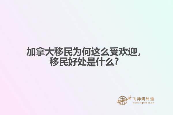 加拿大移民為何這么受歡迎，移民好處是什么？