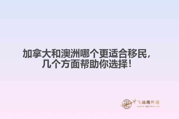 加拿大和澳洲哪個更適合移民，幾個方面幫助你選擇！