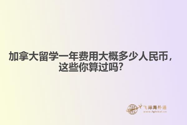 加拿大留學(xué)一年費(fèi)用大概多少人民幣，這些你算過嗎？