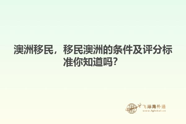 澳洲移民，移民澳洲的條件及評分標(biāo)準(zhǔn)你知道嗎？