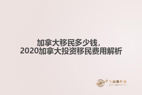 加拿大移民多少錢，2020加拿大投資移民費用解析