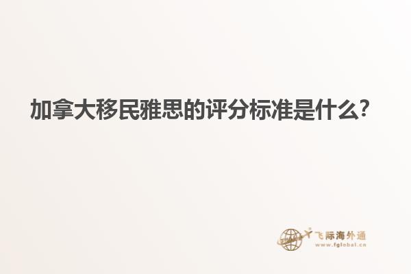 加拿大移民雅思的評(píng)分標(biāo)準(zhǔn)是什么？
