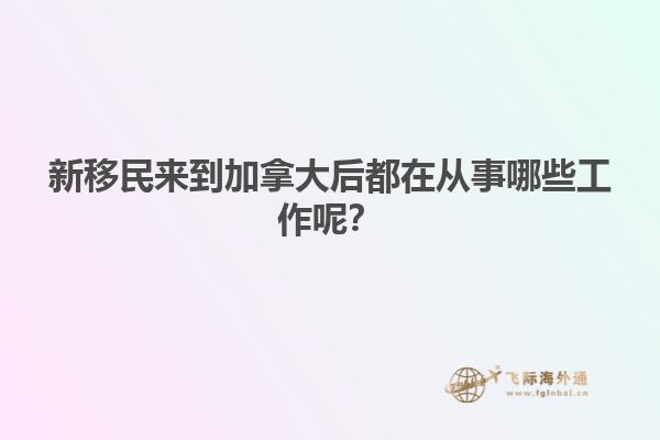 新移民來到加拿大后都在從事哪些工作呢？