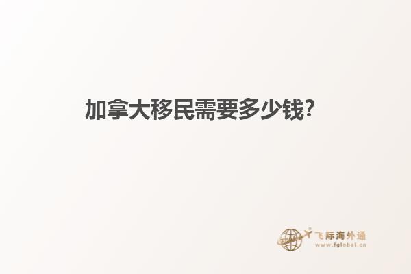 加拿大移民需要多少錢？