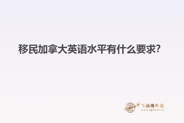 移民加拿大英語水平有什么要求？