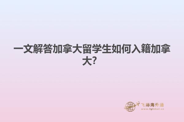 一文解答加拿大留學生如何入籍加拿大？