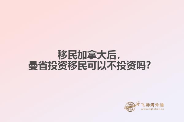移民加拿大后，曼省投資移民可以不投資嗎？