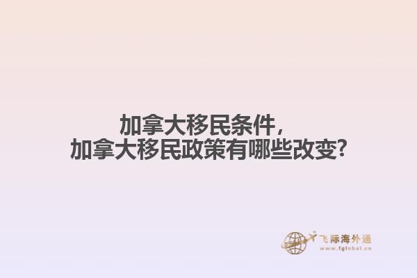 加拿大移民條件，加拿大移民政策有哪些改變?