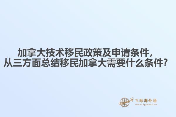 加拿大技術(shù)移民政策及申請(qǐng)條件，從三方面總結(jié)移民加拿大需要什么條件？