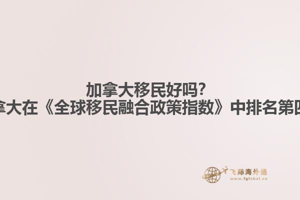加拿大移民好嗎？加拿大在《全球移民融合政策指數(shù)》中排名第四！