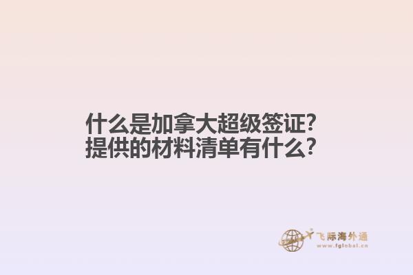 什么是加拿大超級(jí)簽證？提供的材料清單有什么？