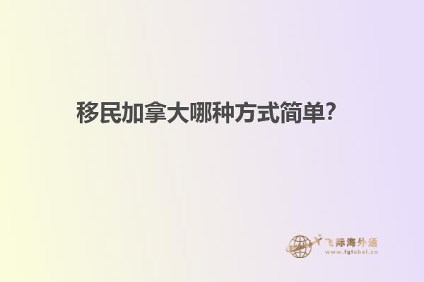 移民加拿大哪種方式簡單？
