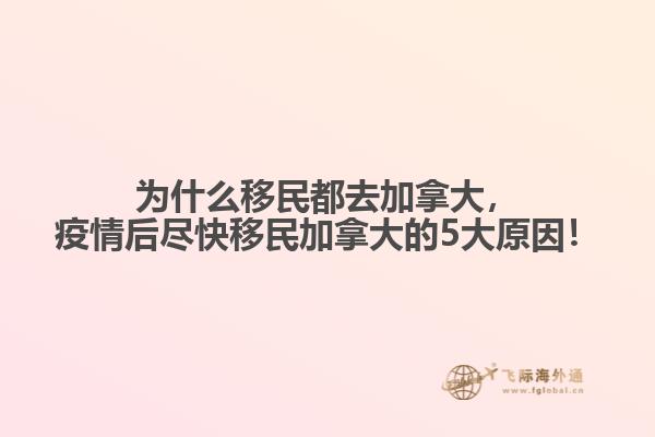 為什么移民都去加拿大，疫情后盡快移民加拿大的5大原因！
