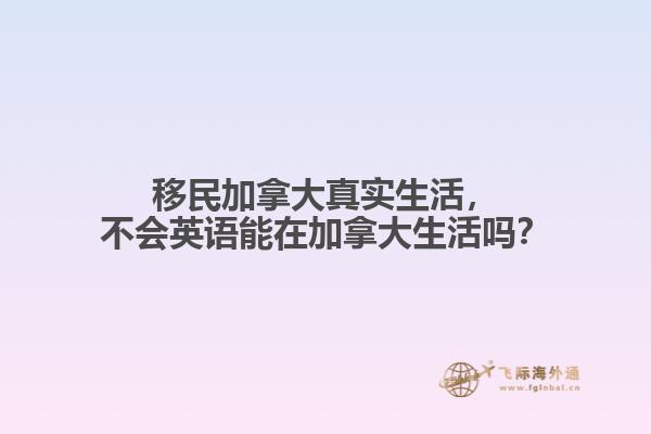移民加拿大真實(shí)生活，不會英語能在加拿大生活嗎？