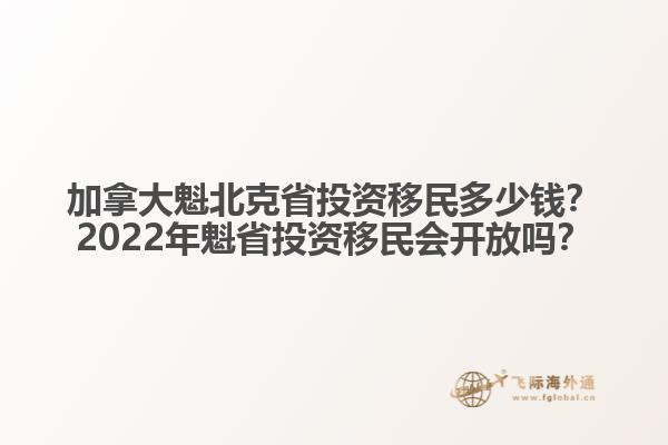 加拿大魁北克省投資移民多少錢？2022年魁省投資移民會開放嗎？