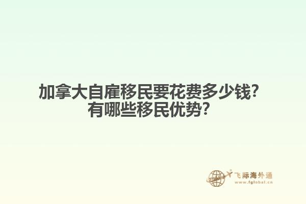 加拿大自雇移民要花費多少錢？有哪些移民優(yōu)勢？