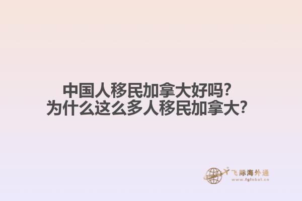 中國人移民加拿大好嗎？為什么這么多人移民加拿大？
