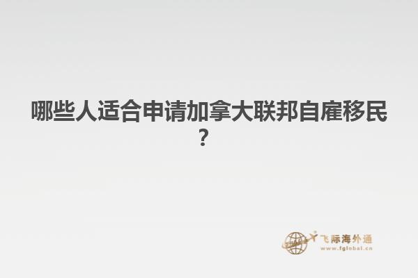 哪些人適合申請加拿大聯(lián)邦自雇移民？