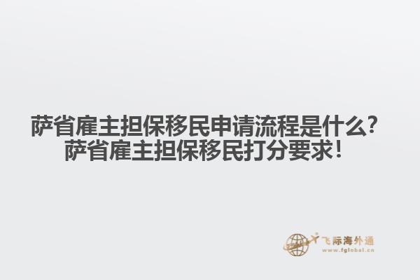 薩省雇主擔(dān)保移民申請流程是什么？薩省雇主擔(dān)保移民打分要求！