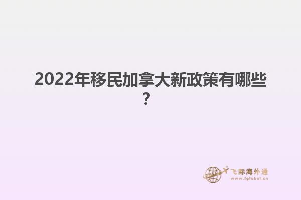 2022年移民加拿大新政策有哪些？