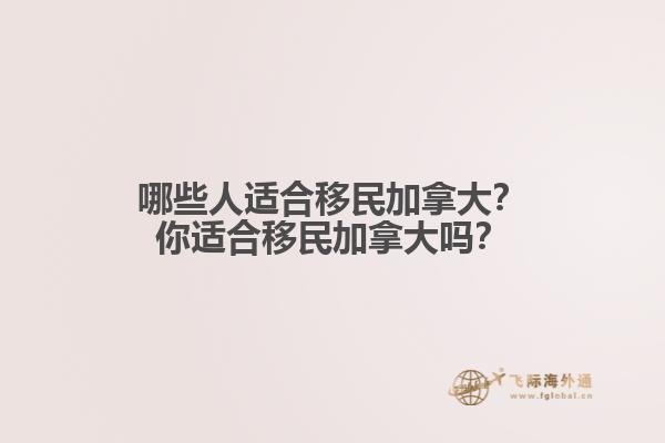 哪些人適合移民加拿大？你適合移民加拿大嗎？