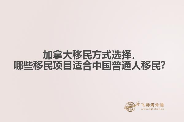 加拿大移民方式選擇，哪些移民項目適合中國普通人移民？