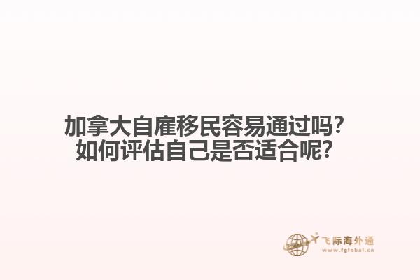 加拿大自雇移民容易通過嗎？如何評(píng)估自己是否適合呢？