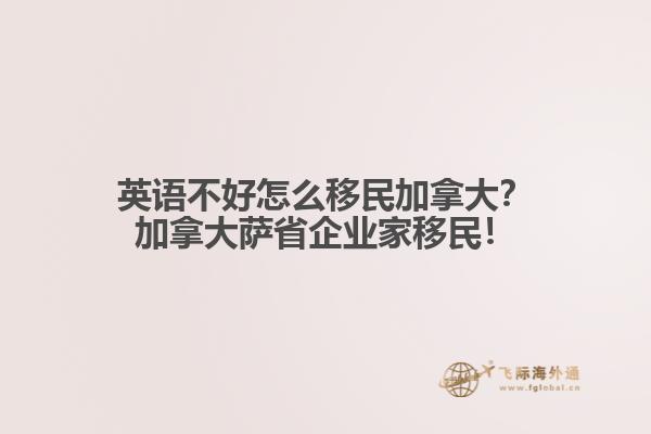 英語(yǔ)不好怎么移民加拿大？加拿大薩省企業(yè)家移民！