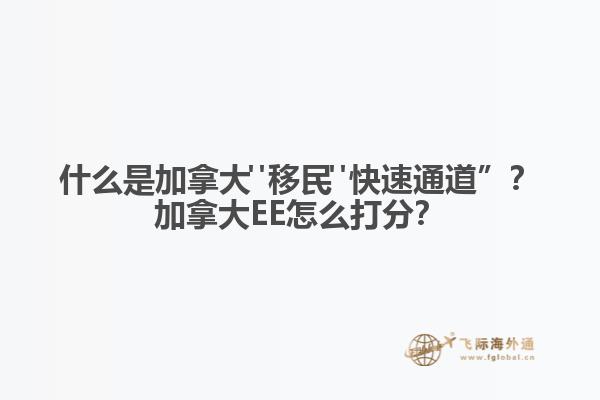 什么是加拿大"移民"快速通道”？加拿大EE怎么打分？