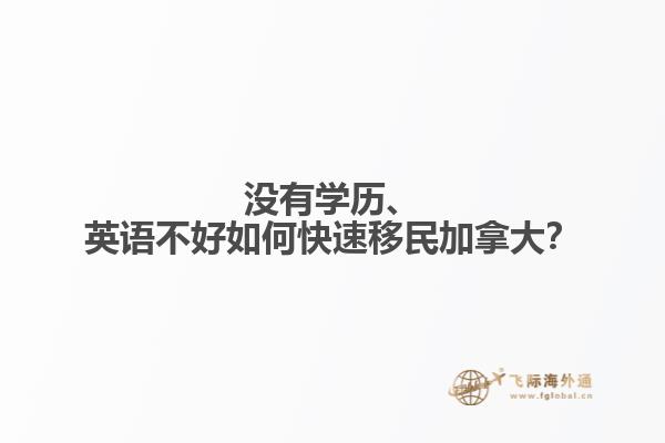 沒(méi)有學(xué)歷、英語(yǔ)不好如何快速移民加拿大？