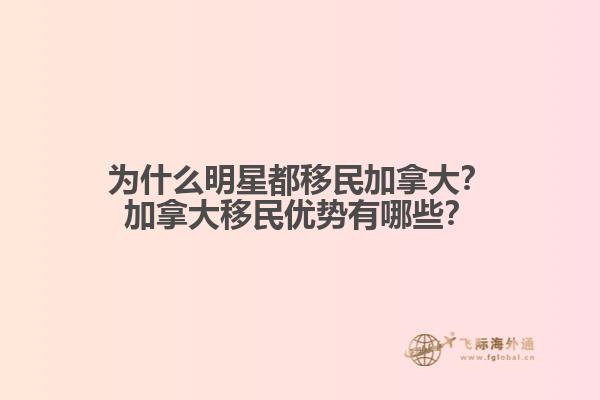 為什么明星都移民加拿大？加拿大移民優(yōu)勢有哪些？