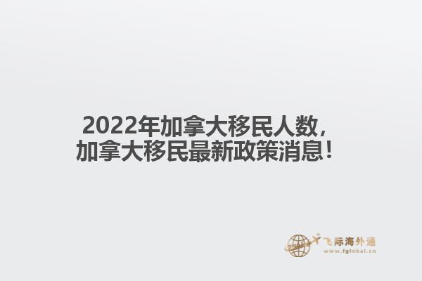 2022年加拿大移民人數(shù)，加拿大移民最新政策消息！