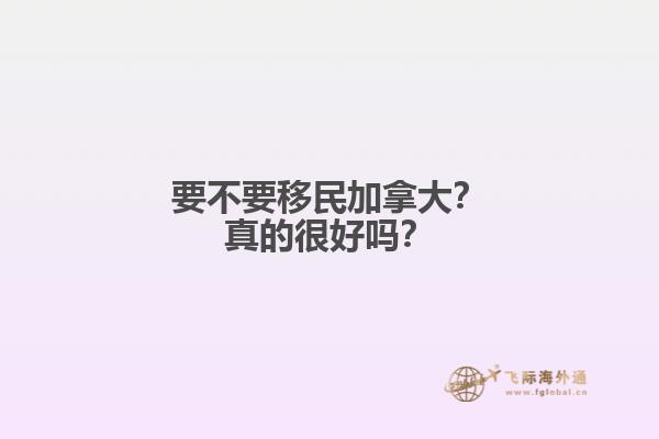 要不要移民加拿大？真的很好嗎？