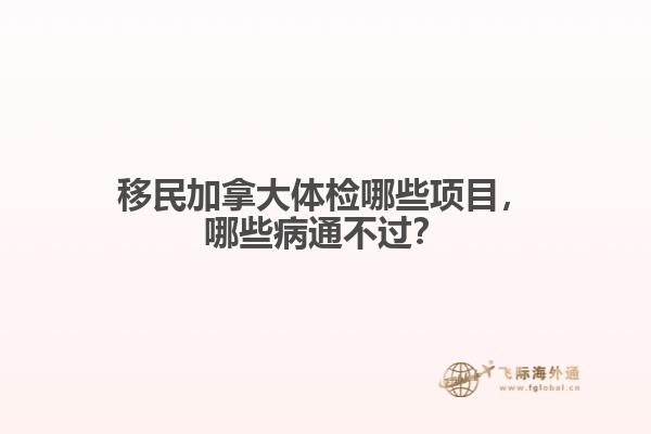 移民加拿大體檢哪些項(xiàng)目，哪些病通不過？