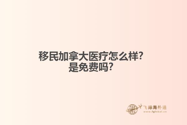 移民加拿大醫(yī)療怎么樣？是免費(fèi)嗎？