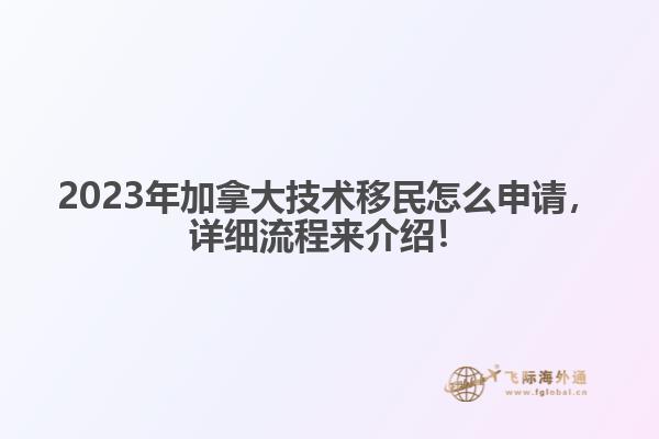 2023年加拿大技術(shù)移民怎么申請，詳細流程來介紹！