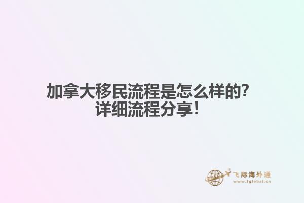 加拿大移民流程是怎么樣的？詳細(xì)流程分享！
