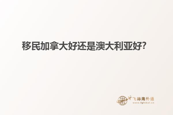 移民加拿大好還是澳大利亞好？1.jpg