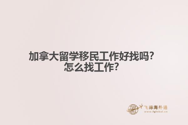 加拿大留學(xué)移民工作好找嗎？怎么找工作？